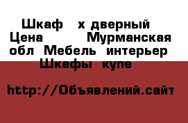 Шкаф 3-х дверный › Цена ­ 500 - Мурманская обл. Мебель, интерьер » Шкафы, купе   